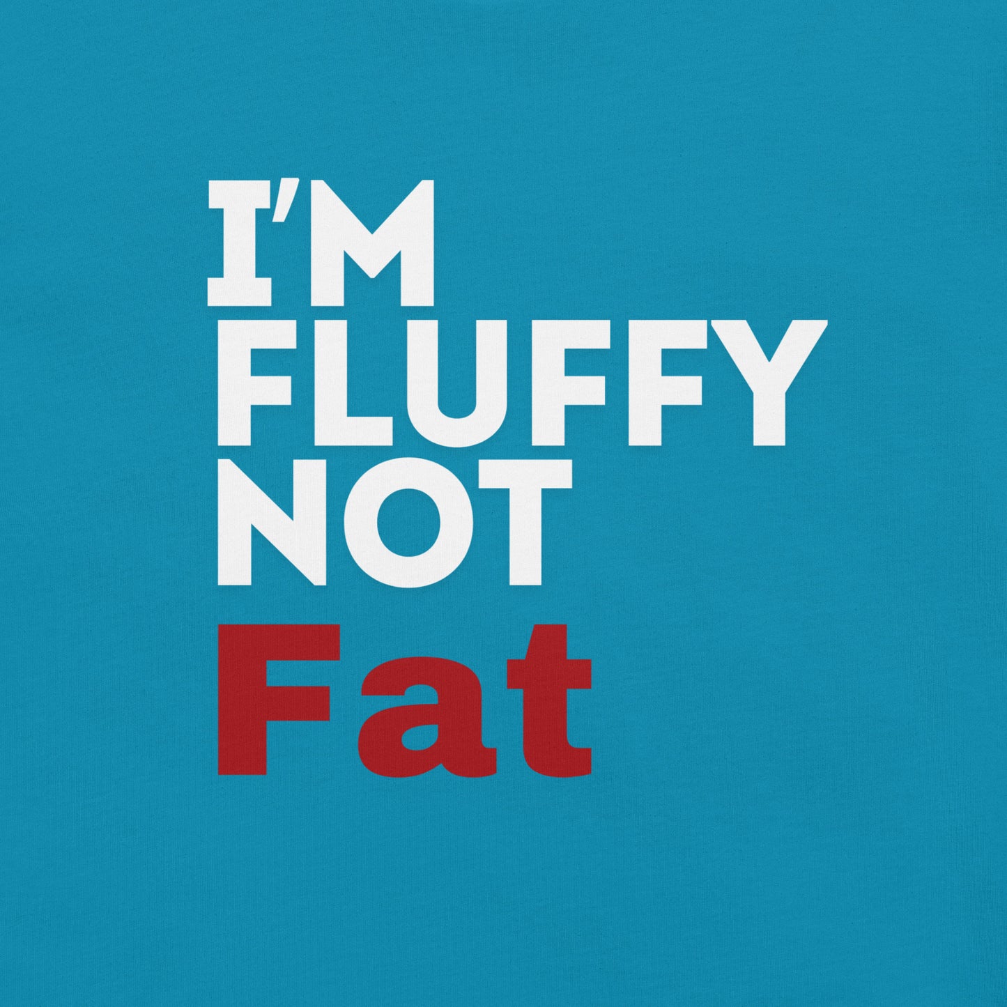 I'm Fluffy, Not Fat Unisex t-shirt