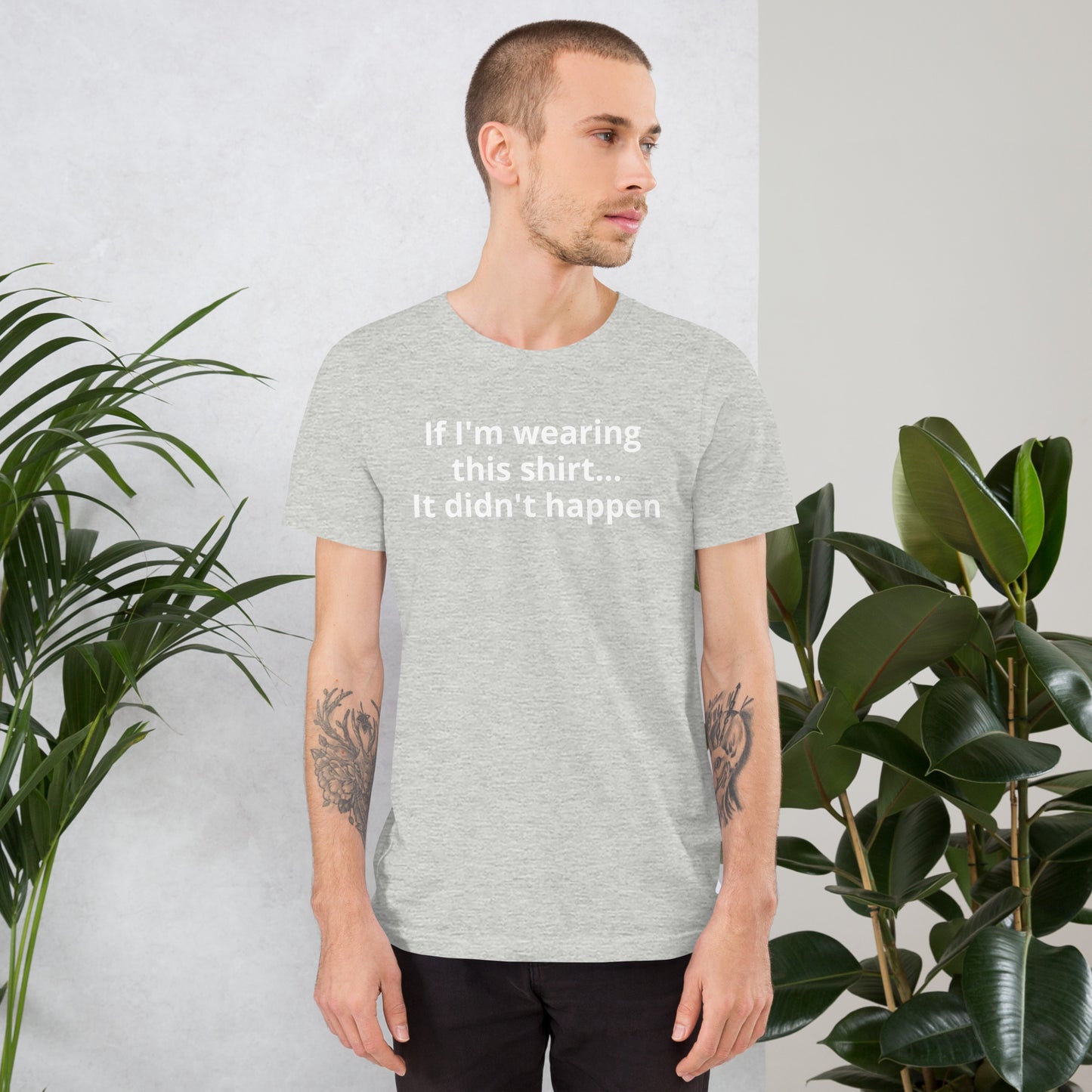 If I'm Wearing This Shirt, It Didn't Happen Unisex t-shirt