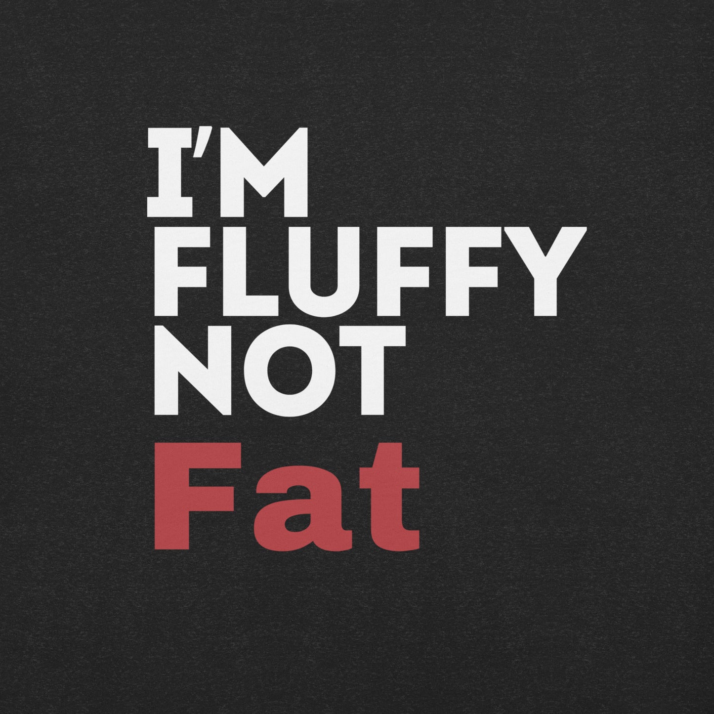 I'm Fluffy, Not Fat Unisex t-shirt