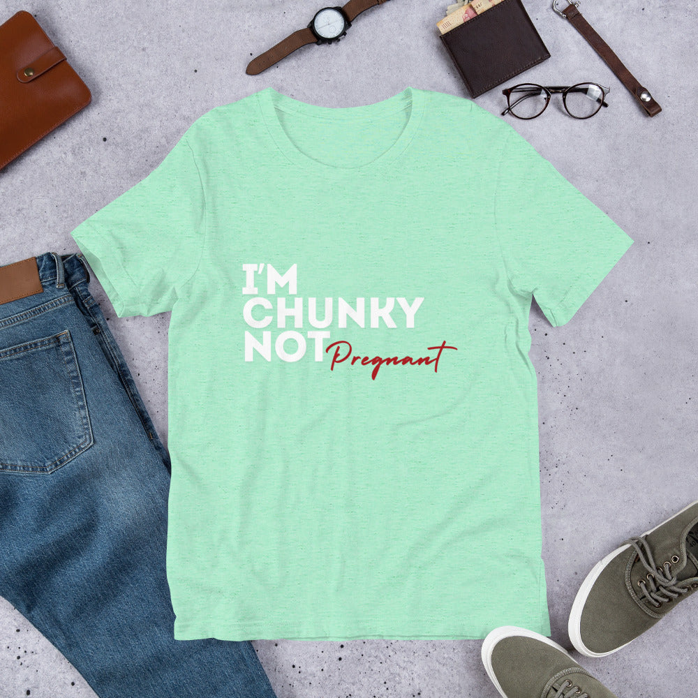 I'm Chunky, Not Pregnant Unisex t-shirt