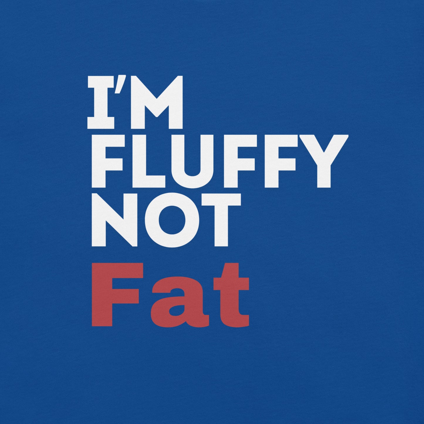 I'm Fluffy, Not Fat Unisex t-shirt