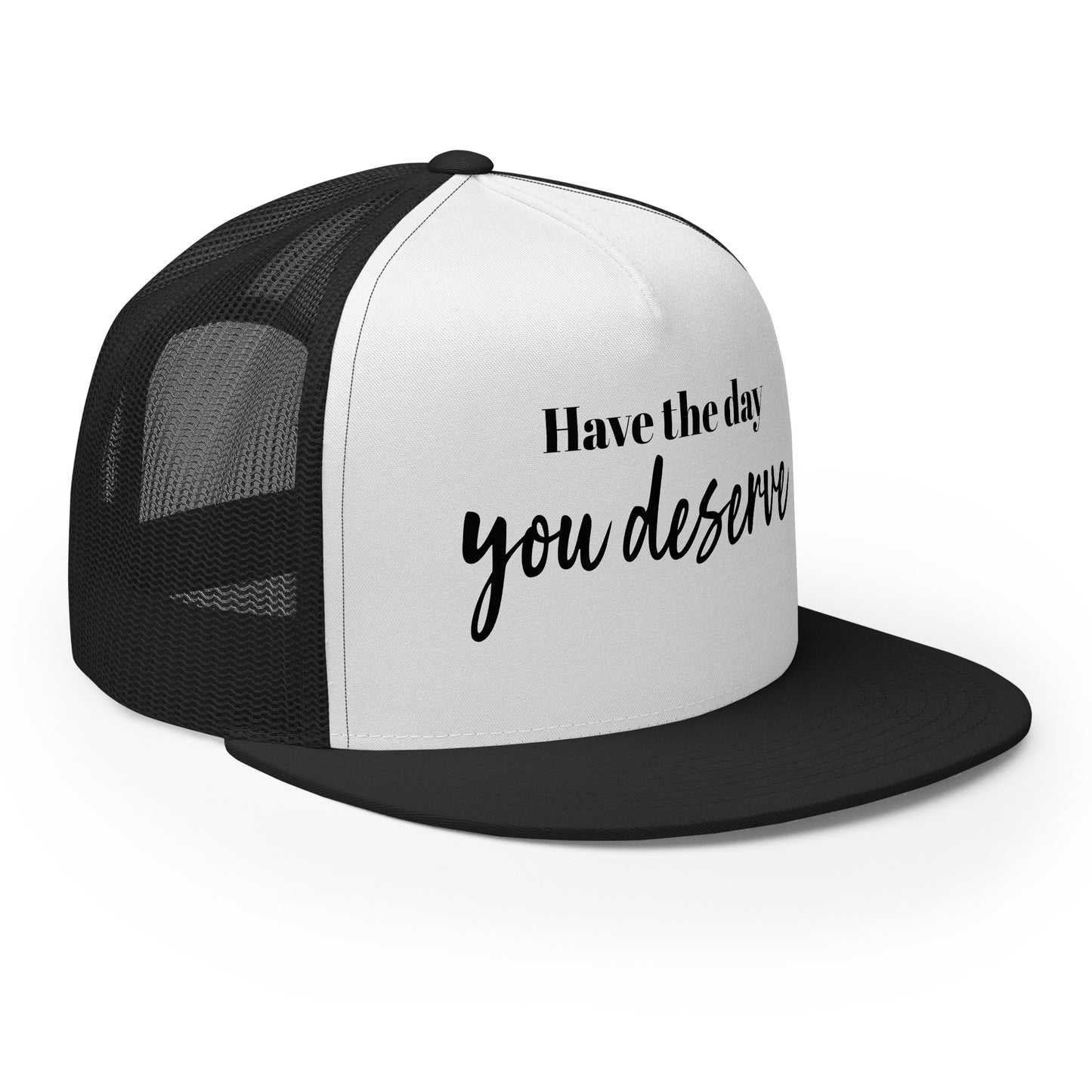 Have the Day You Deserve Trucker Cap