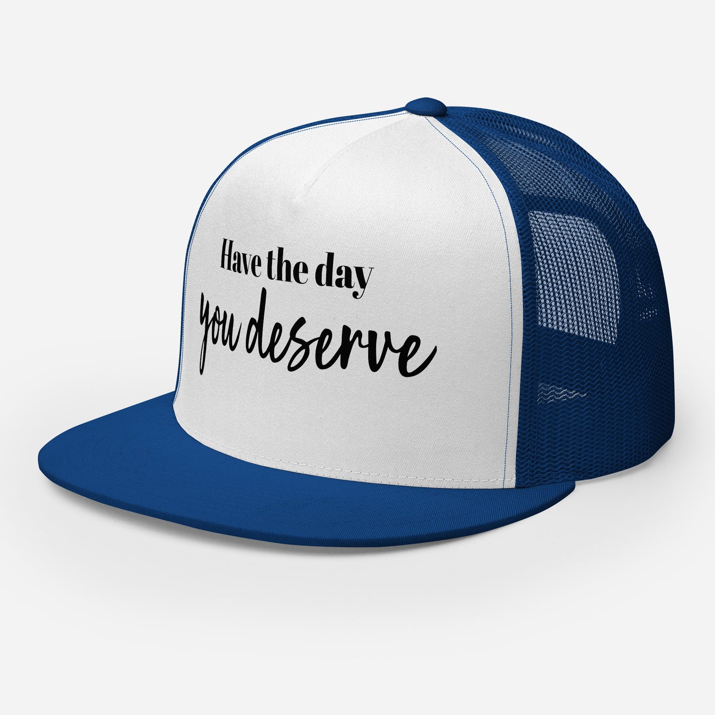 Have the Day You Deserve Trucker Cap