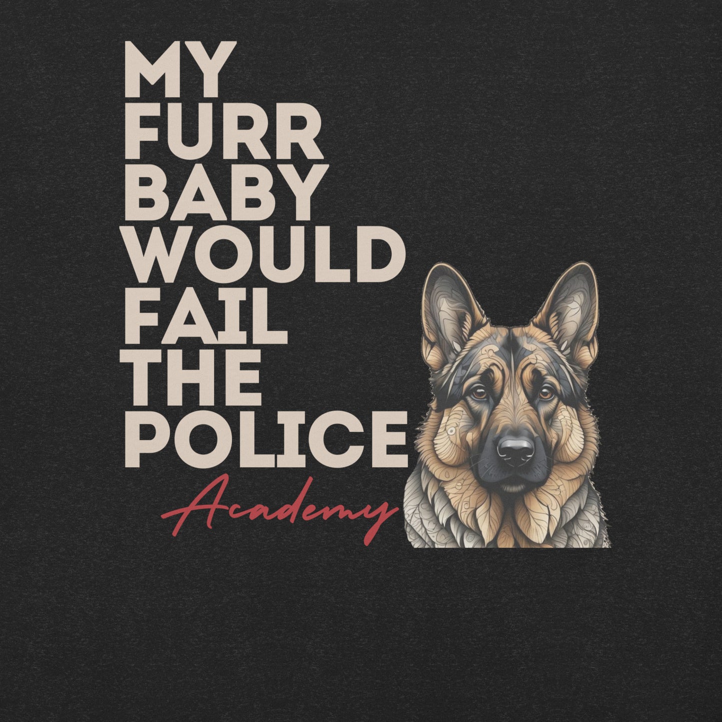 My Furr Baby Would Fail The Police Academy Unisex t-shirt