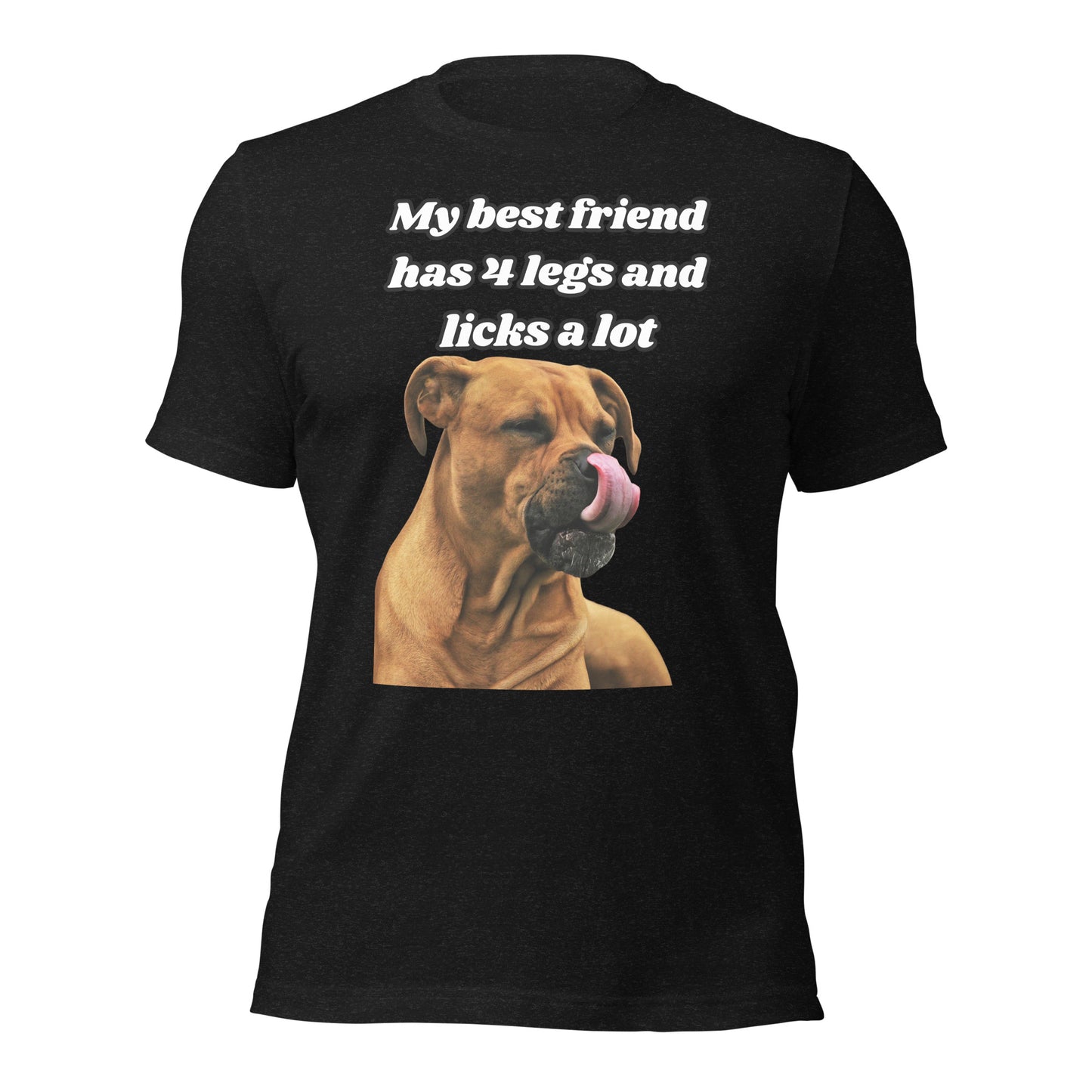 My Best Friend Has 4 Legs and Licks A Lot Unisex t-shirt