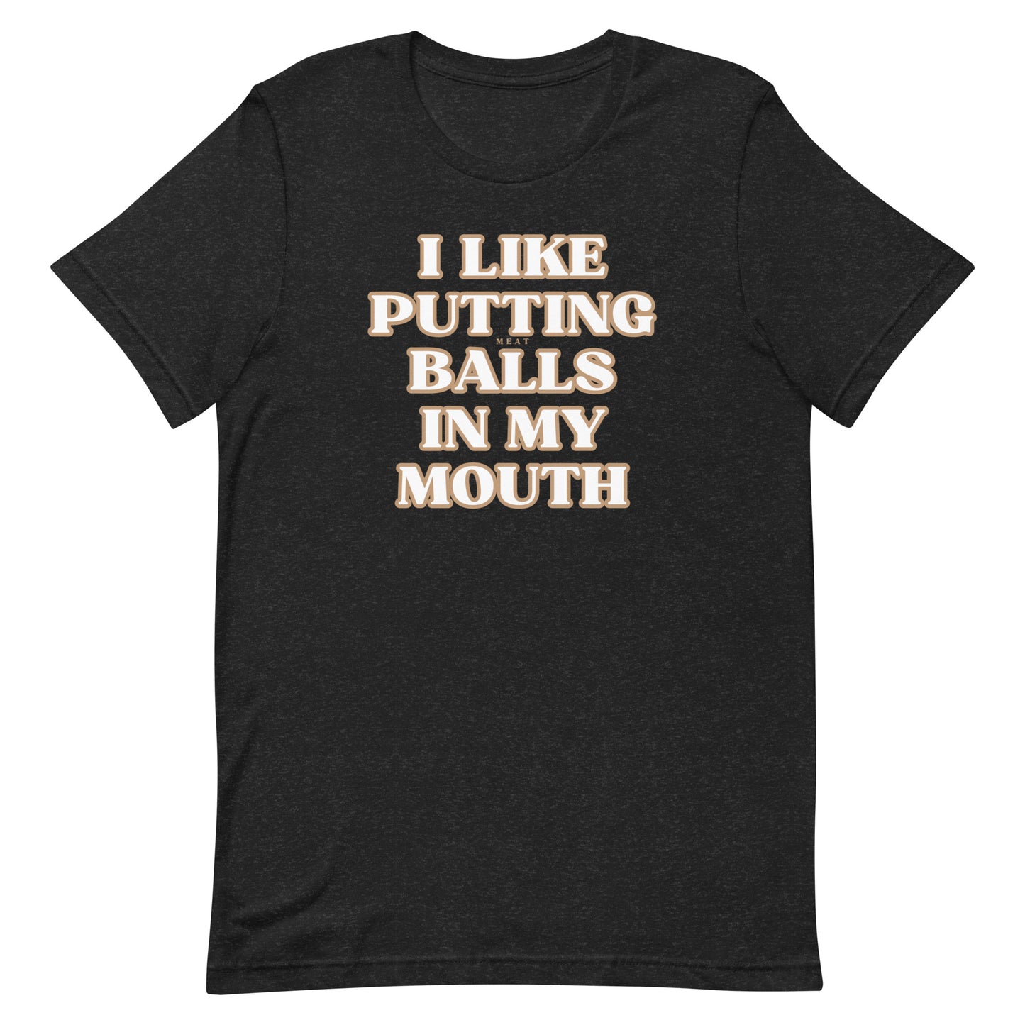 I like putting Meat Balls in my mouth t-shirt