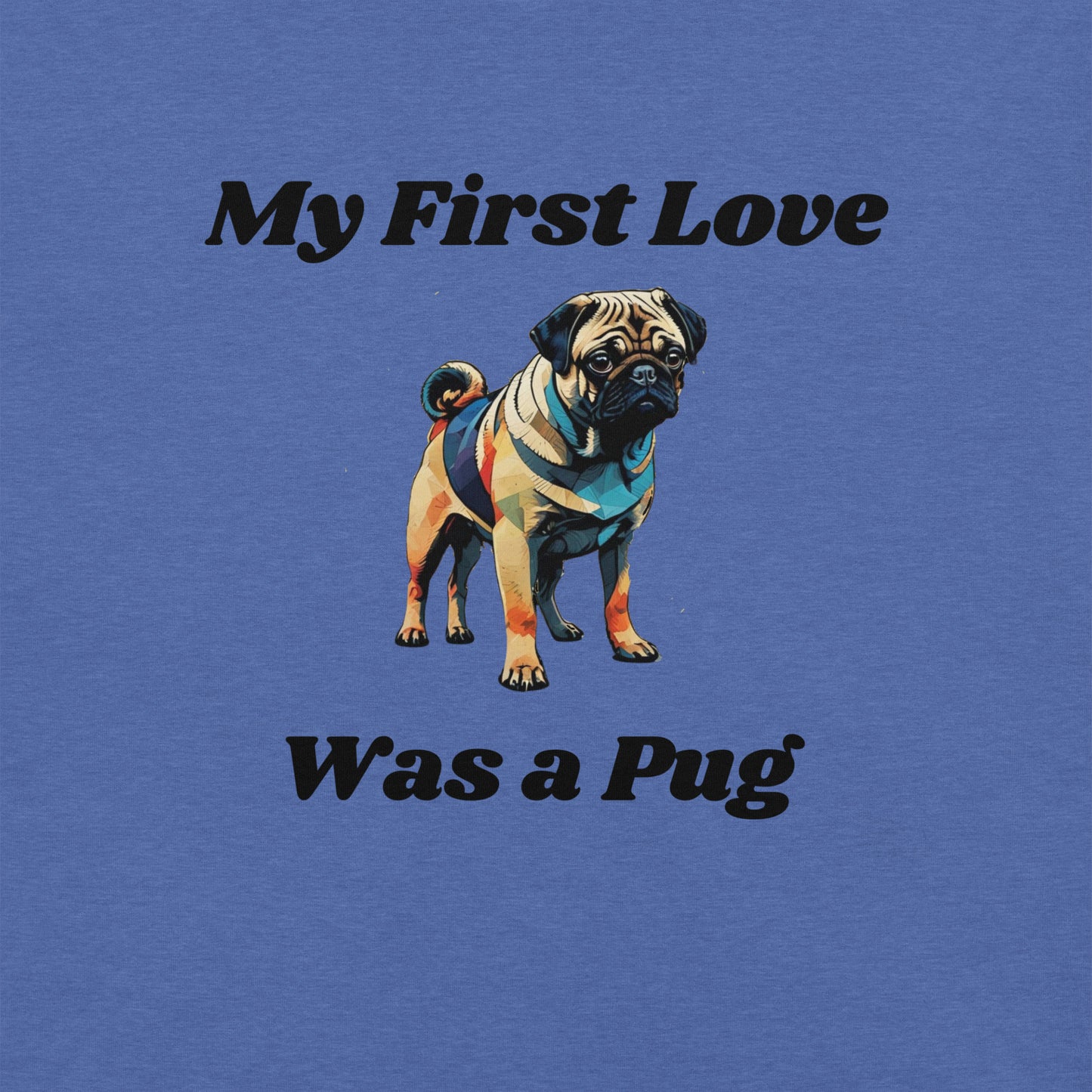 My First Love Was a Pug Unisex t-shirt