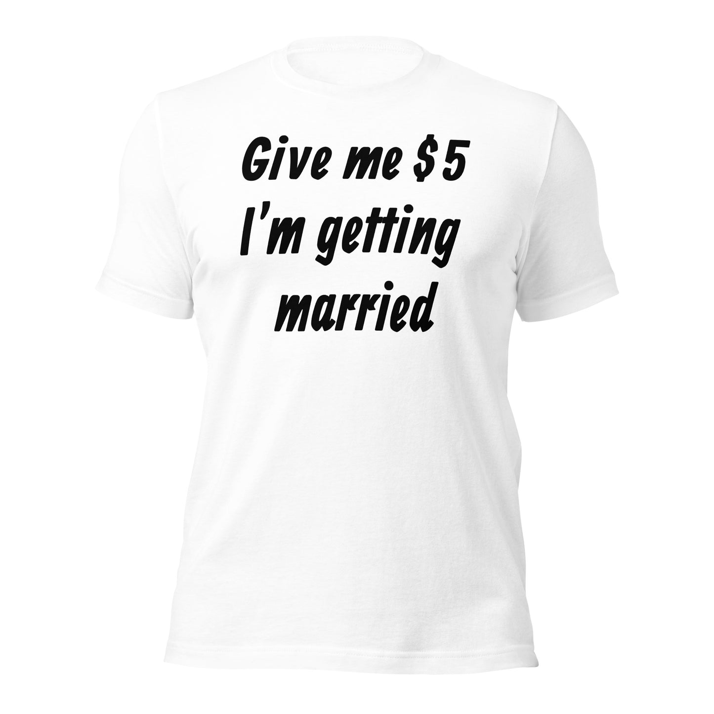 Give Me $5, I'm getting Married Unisex t-shirt