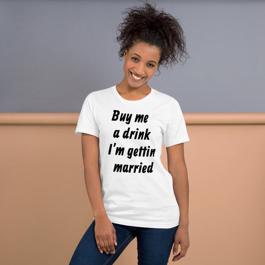 Buy Me A Drink, I'm Getting Married Unisex t-shirt