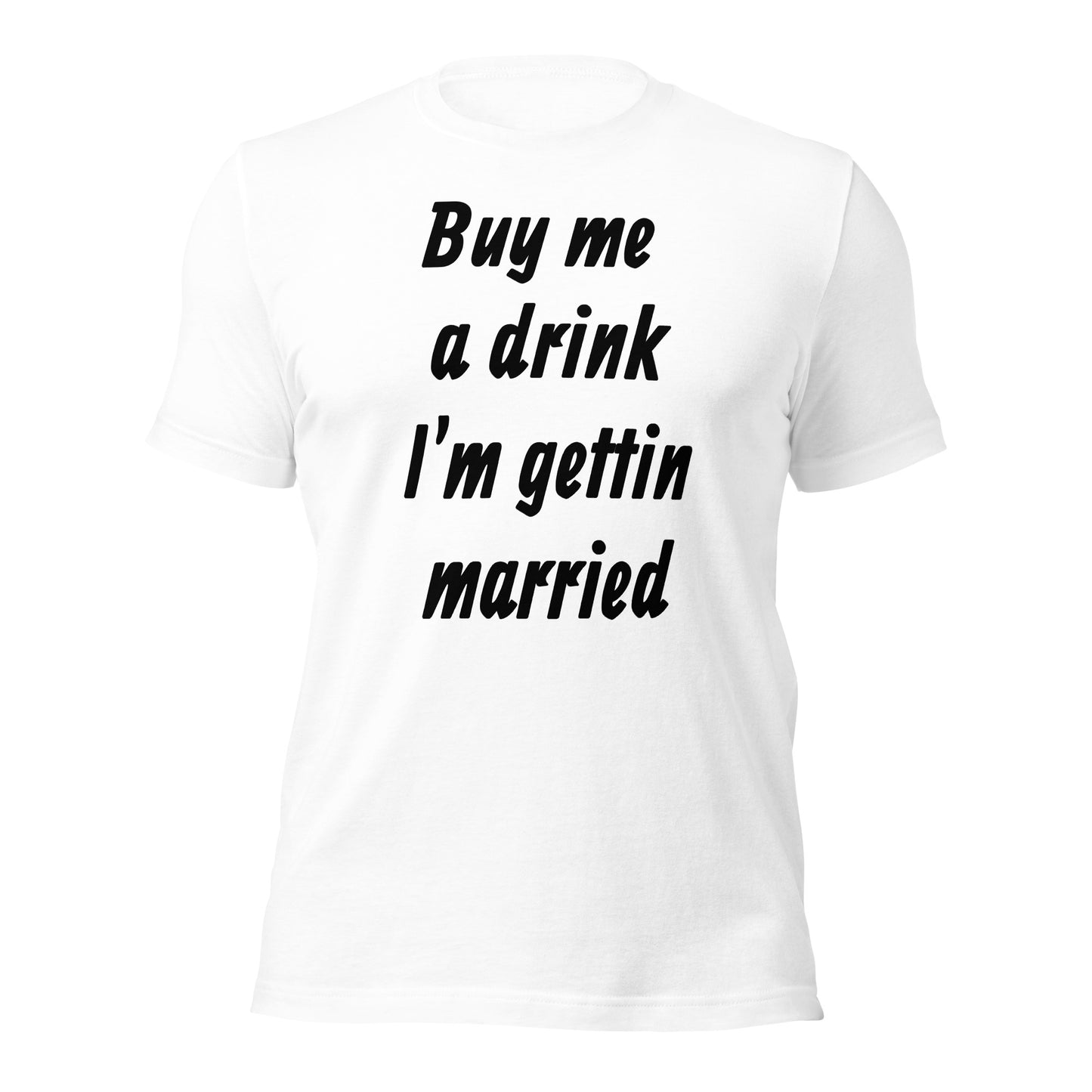 Buy Me A Drink, I'm Getting Married Unisex t-shirt