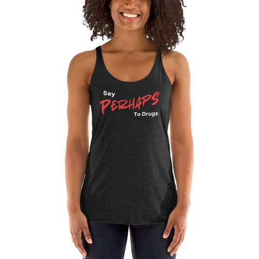 Say Perhaps To Drugs Women's Racerback Tank